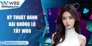 Kỹ thuật đánh bài không lộ tẩy W88 – Bí quyết thành công Kỹ thuật đánh bài không lộ tẩy W88