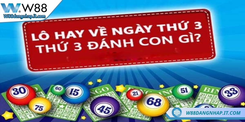 Tổng hợp số hay về thứ 3 W88: Cẩm nang soi cầu hiệu quả Danh sách tổng hợp số hay về thứ 3 W88