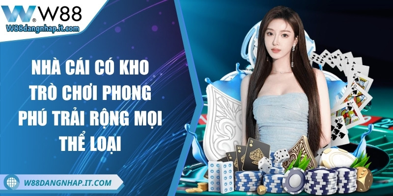 w88 - Trang Chủ Nhà cái có kho trò chơi phong phú trải rộng mọi thể loại